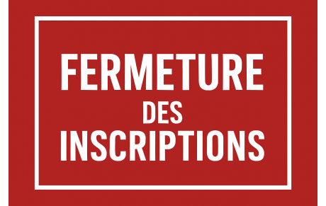 FERMETURE DES INSCRIPTIONS